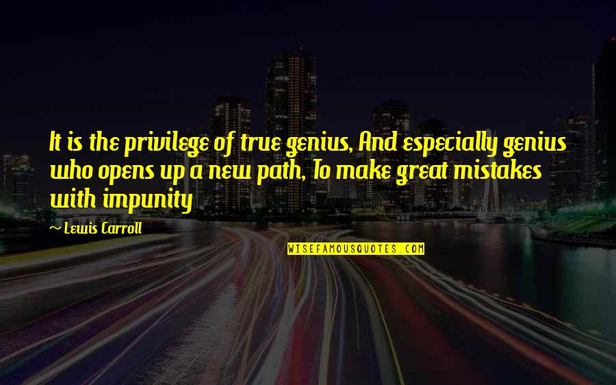 Genius The Great Quotes By Lewis Carroll: It is the privilege of true genius, And Genius The Great Quotes By Lewis Carroll: It is the privilege of true genius, And