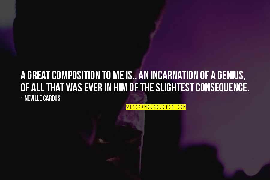 Genius The Great Quotes By Neville Cardus: A great composition to me is.. an incarnation Genius The Great Quotes By Neville Cardus: A great composition to me is.. an incarnation