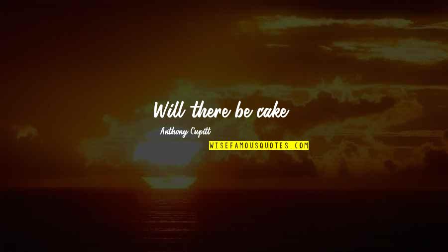 Genius Tv Series Quotes By Anthony Cupitt: Will there be cake?