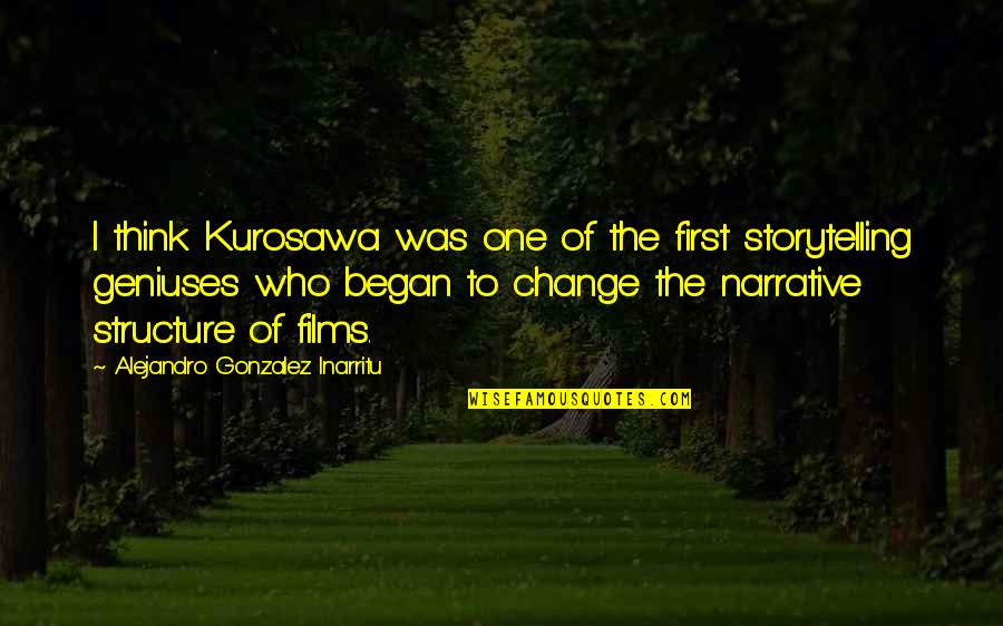 Geniuses Best Quotes By Alejandro Gonzalez Inarritu: I think Kurosawa was one of the first