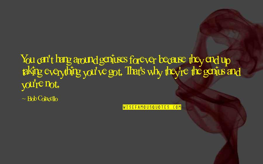 Geniuses Best Quotes By Bob Colacello: You can't hang around geniuses forever because they