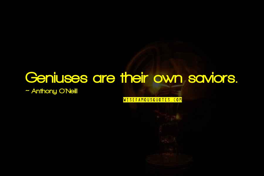 Geniuses Quotes By Anthony O'Neill: Geniuses are their own saviors.