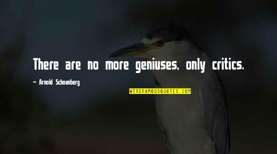 Geniuses Quotes By Arnold Schoenberg: There are no more geniuses, only critics.