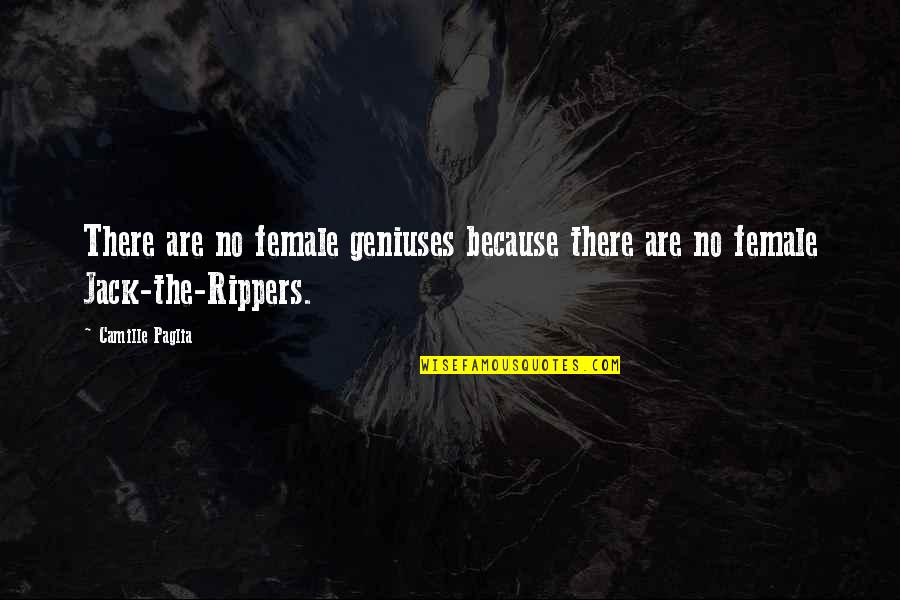 Geniuses Quotes By Camille Paglia: There are no female geniuses because there are