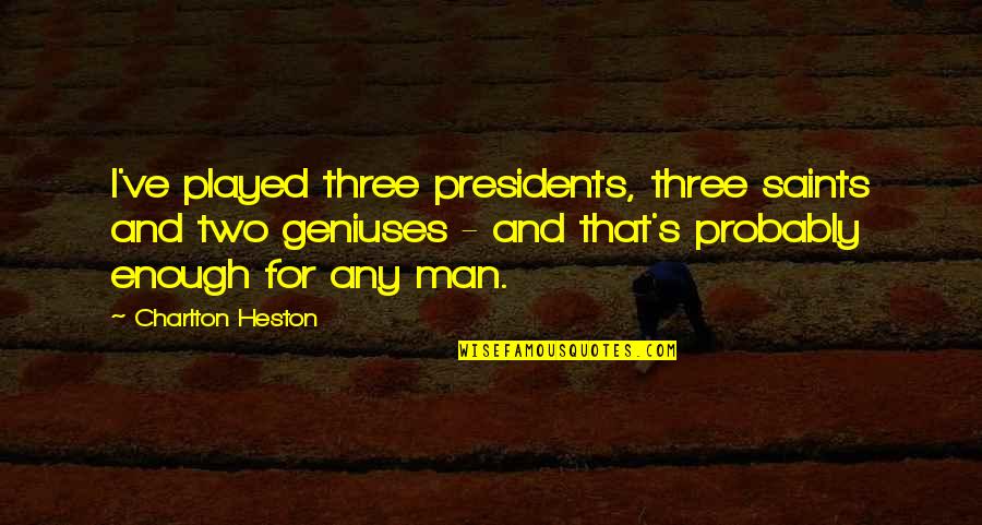 Geniuses Quotes By Charlton Heston: I've played three presidents, three saints and two