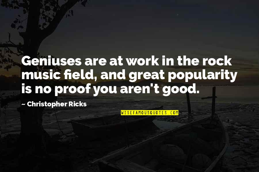 Geniuses Quotes By Christopher Ricks: Geniuses are at work in the rock music