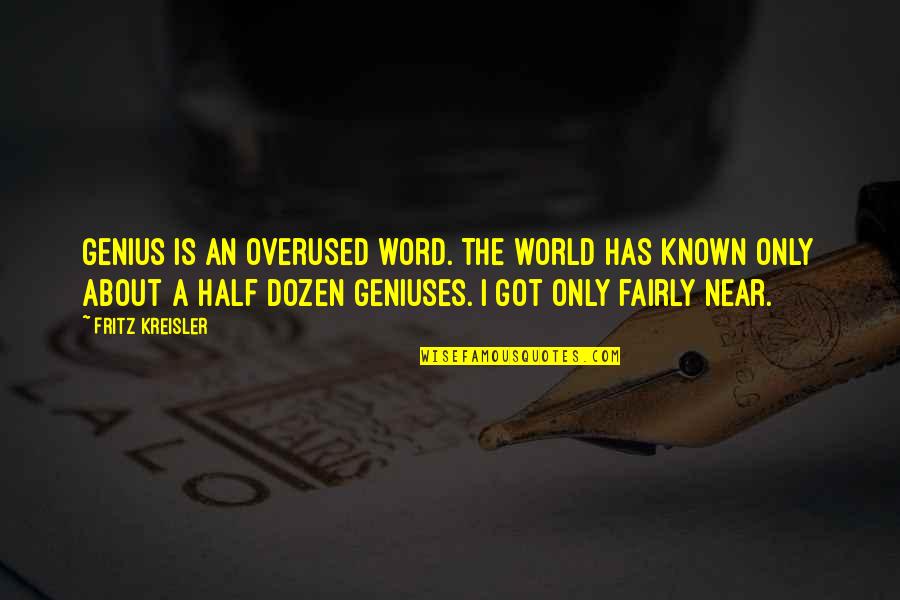 Geniuses Quotes By Fritz Kreisler: Genius is an overused word. The world has