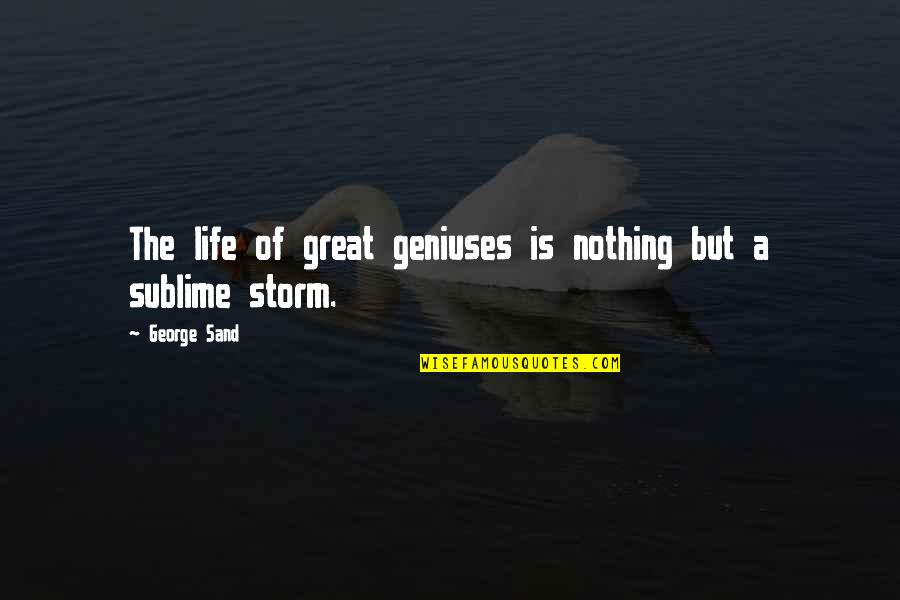 Geniuses Quotes By George Sand: The life of great geniuses is nothing but