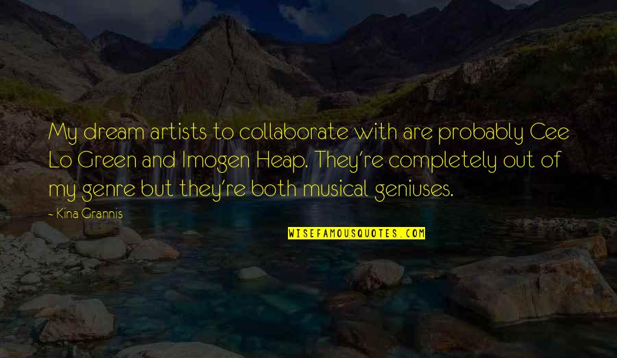 Geniuses Quotes By Kina Grannis: My dream artists to collaborate with are probably