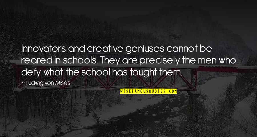Geniuses Quotes By Ludwig Von Mises: Innovators and creative geniuses cannot be reared in
