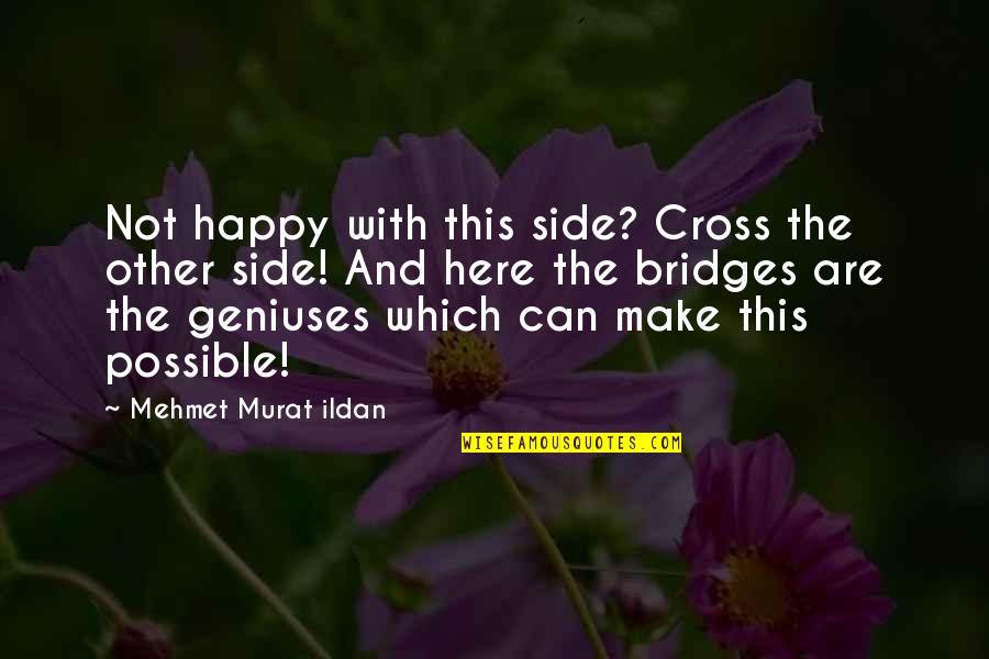 Geniuses Quotes By Mehmet Murat Ildan: Not happy with this side? Cross the other