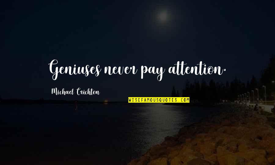 Geniuses Quotes By Michael Crichton: Geniuses never pay attention.