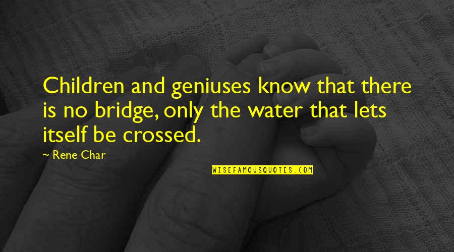 Geniuses Quotes By Rene Char: Children and geniuses know that there is no