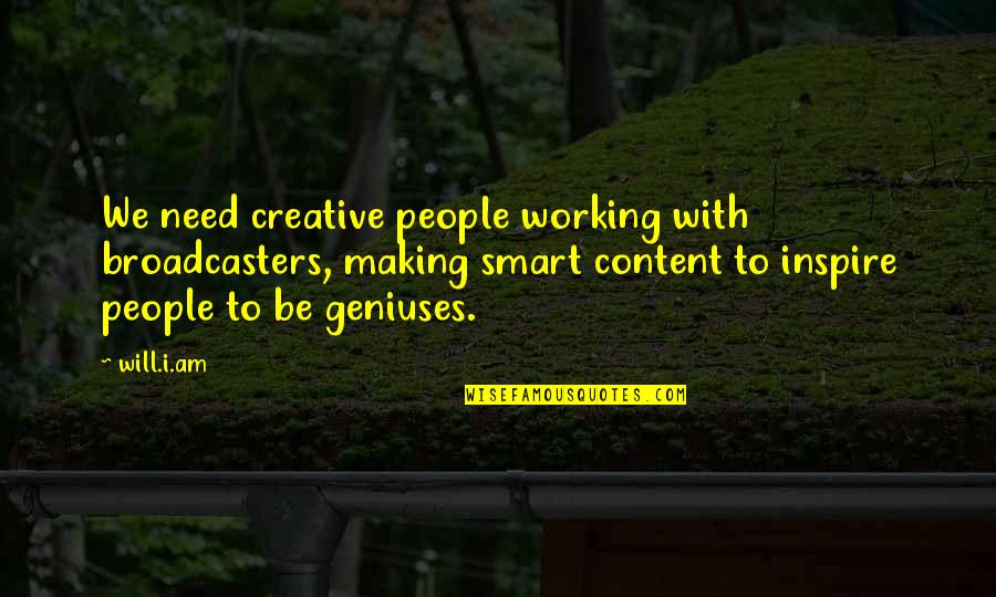Geniuses Quotes By Will.i.am: We need creative people working with broadcasters, making