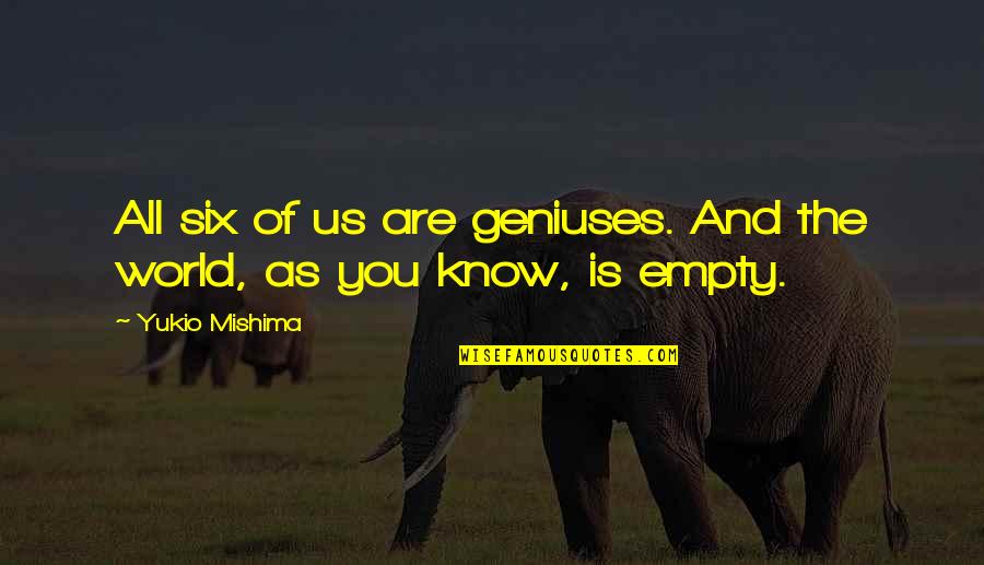 Geniuses Quotes By Yukio Mishima: All six of us are geniuses. And the