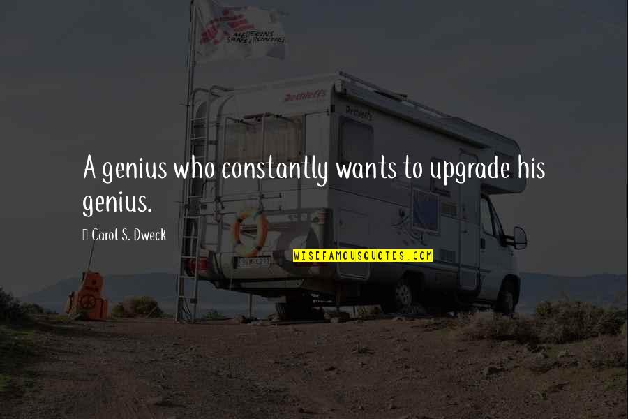 Genius's Quotes By Carol S. Dweck: A genius who constantly wants to upgrade his