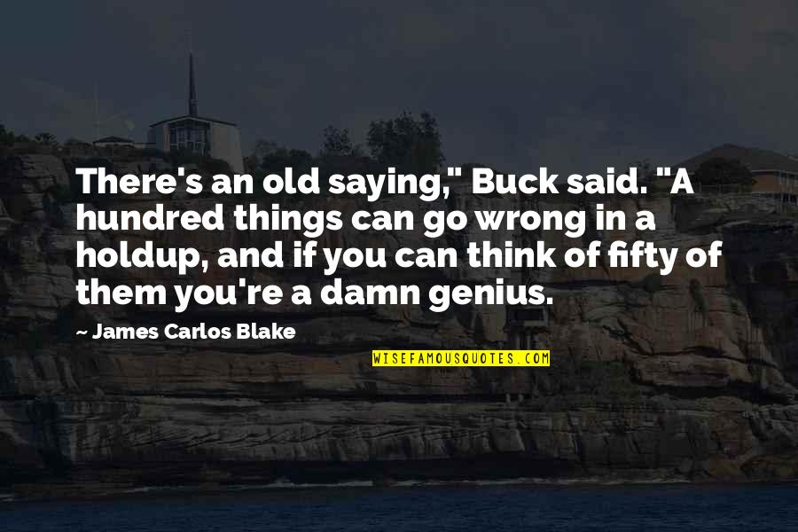 Genius's Quotes By James Carlos Blake: There's an old saying," Buck said. "A hundred