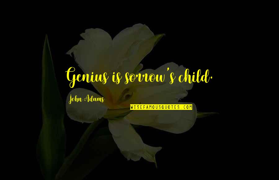 Genius's Quotes By John Adams: Genius is sorrow's child.