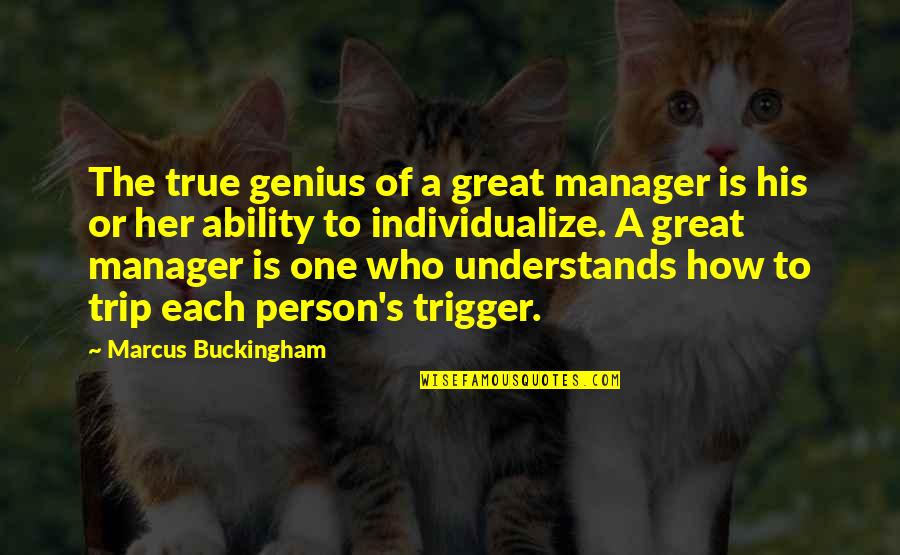 Genius's Quotes By Marcus Buckingham: The true genius of a great manager is