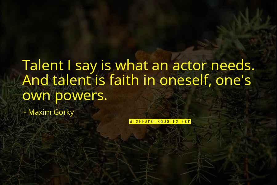 Genius's Quotes By Maxim Gorky: Talent I say is what an actor needs.