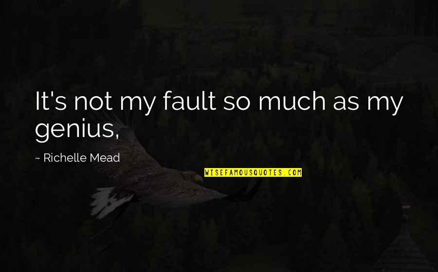 Genius's Quotes By Richelle Mead: It's not my fault so much as my