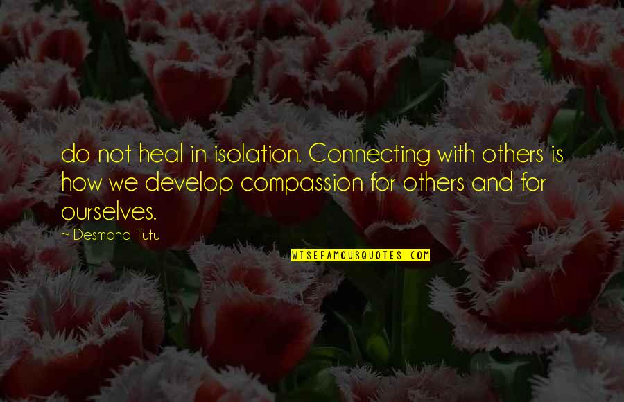 Geniusses Quotes By Desmond Tutu: do not heal in isolation. Connecting with others