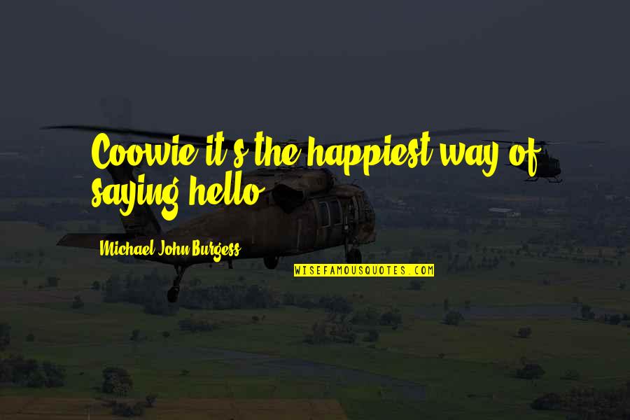 Geniusses Quotes By Michael John Burgess: Coowie it's the happiest way of saying hello