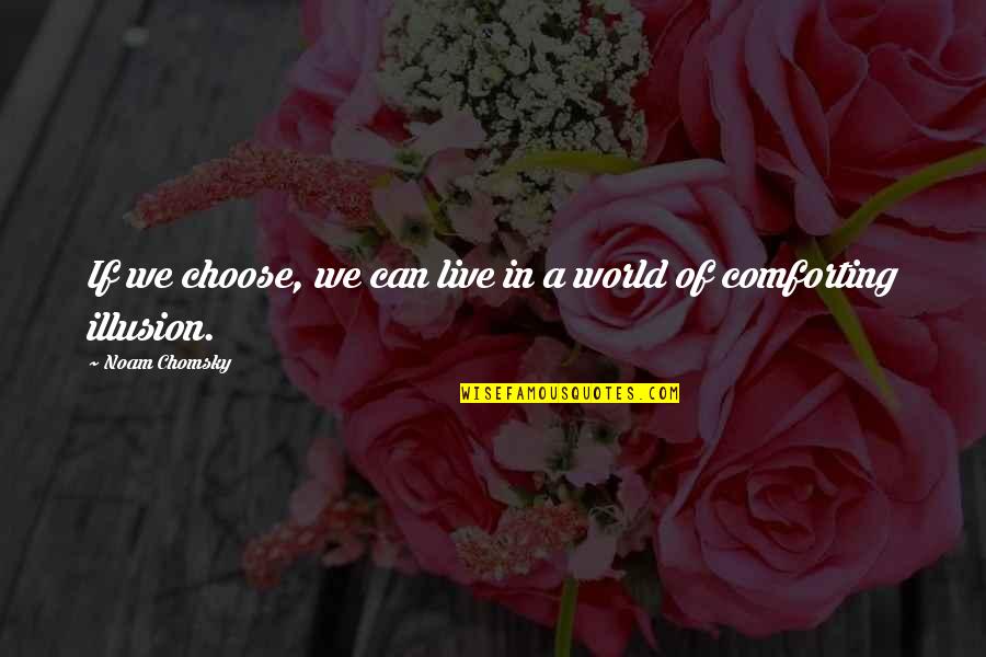Geniusses Quotes By Noam Chomsky: If we choose, we can live in a