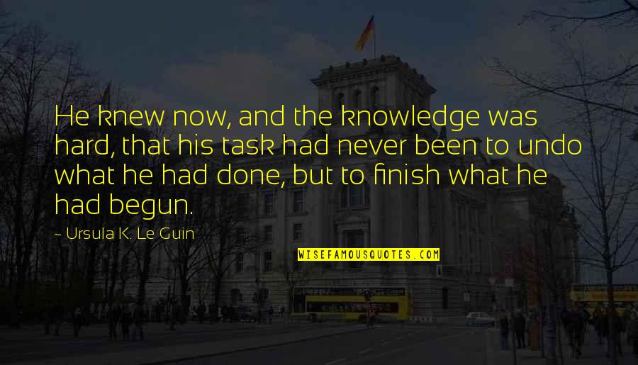 Geniusses Quotes By Ursula K. Le Guin: He knew now, and the knowledge was hard,