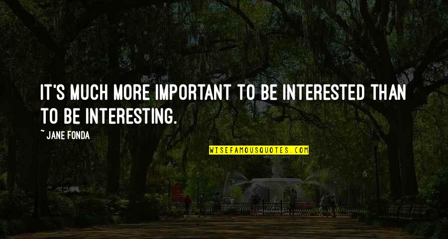 Geniusz Online Quotes By Jane Fonda: It's much more important to be interested than