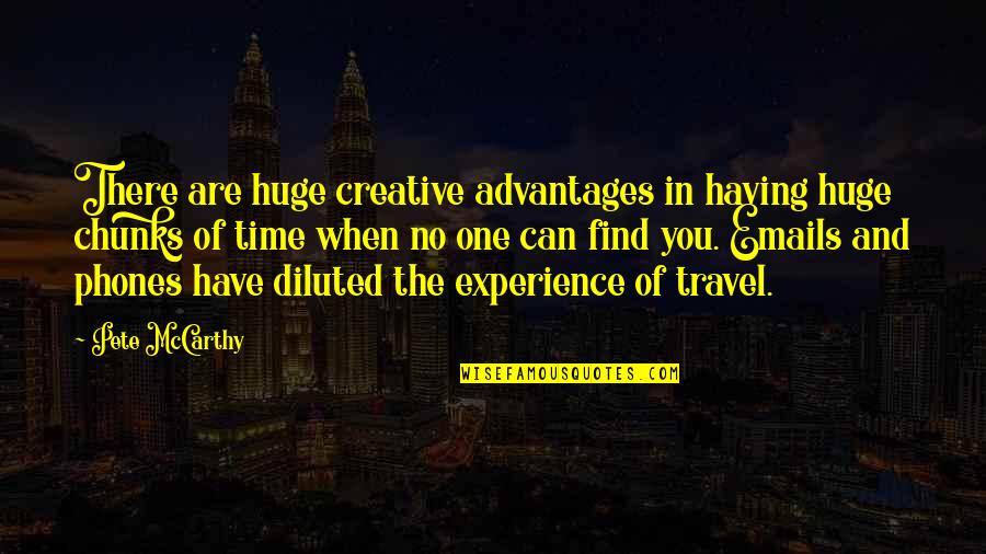 Geniusz Online Quotes By Pete McCarthy: There are huge creative advantages in having huge Geniusz Online Quotes By Pete McCarthy: There are huge creative advantages in having huge