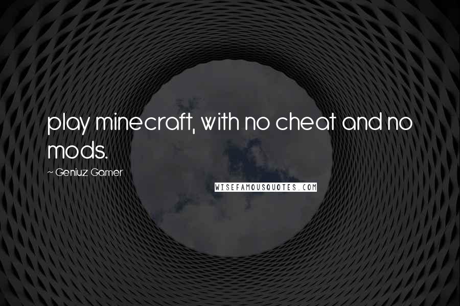 Geniuz Gamer quotes: play minecraft, with no cheat and no mods.