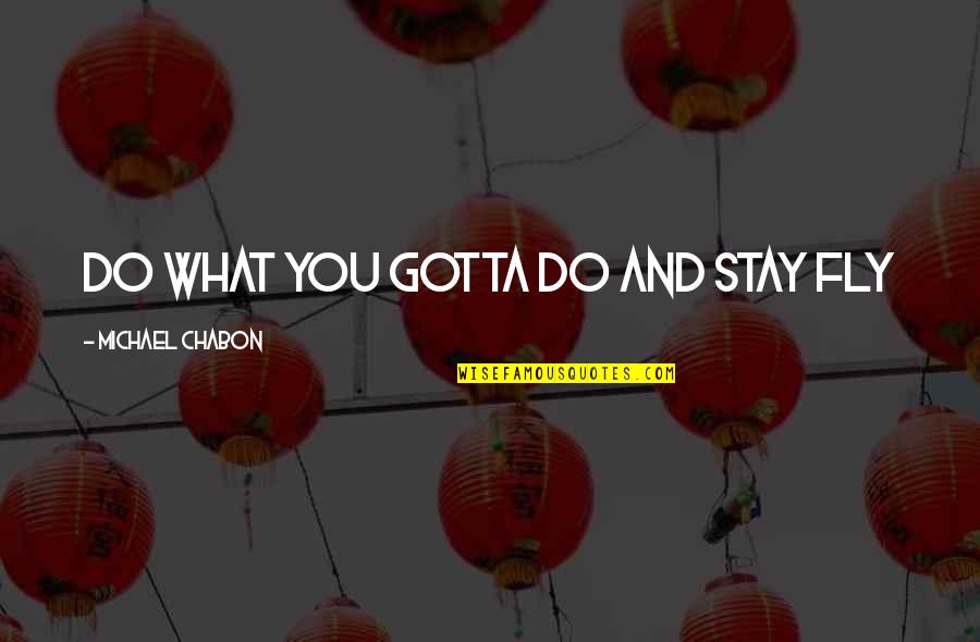 Genja Funny Quotes By Michael Chabon: Do what you gotta do and stay fly