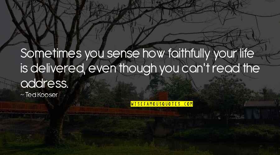 Genja Williams Quotes By Ted Kooser: Sometimes you sense how faithfully your life is