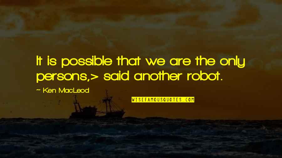 Genjutsu Quotes By Ken MacLeod: It is possible that we are the only