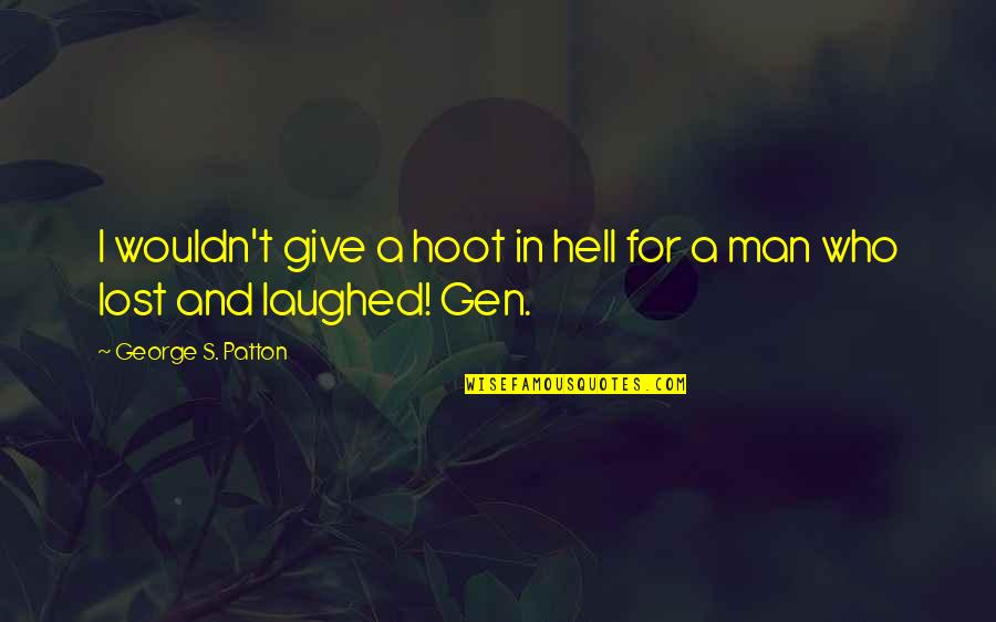 Gen'leman Quotes By George S. Patton: I wouldn't give a hoot in hell for