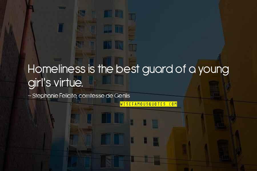 Genlis Quotes By Stephanie Felicite, Comtesse De Genlis: Homeliness is the best guard of a young Genlis Quotes By Stephanie Felicite, Comtesse De Genlis: Homeliness is the best guard of a young