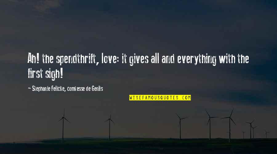 Genlis Quotes By Stephanie Felicite, Comtesse De Genlis: Ah! the spendthrift, love: it gives all and Genlis Quotes By Stephanie Felicite, Comtesse De Genlis: Ah! the spendthrift, love: it gives all and