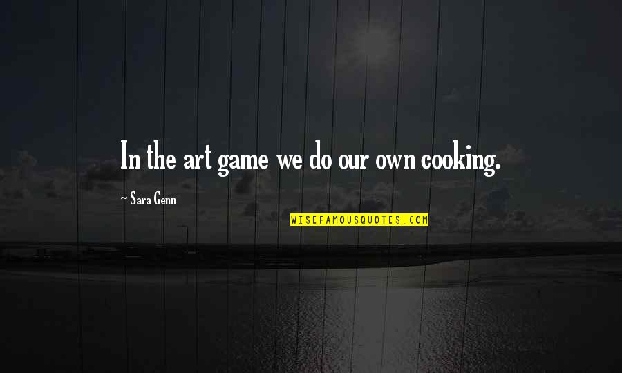 Genn Art Quotes By Sara Genn: In the art game we do our own