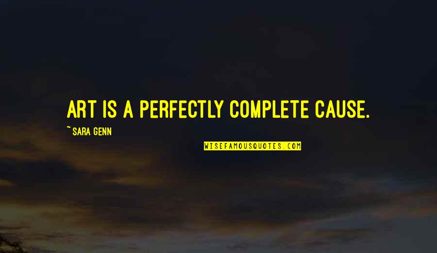 Genn Art Quotes By Sara Genn: Art is a perfectly complete cause.