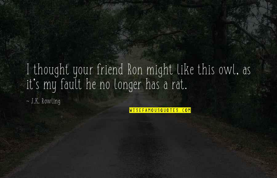 Gennadius Of Massilia Quotes By J.K. Rowling: I thought your friend Ron might like this Gennadius Of Massilia Quotes By J.K. Rowling: I thought your friend Ron might like this