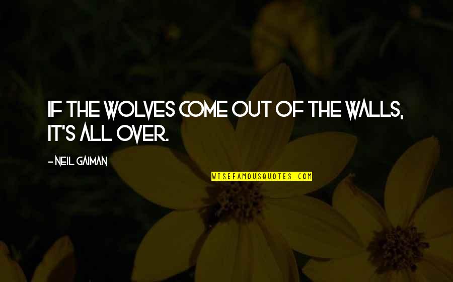 Gennadius Of Massilia Quotes By Neil Gaiman: If the wolves come out of the walls, Gennadius Of Massilia Quotes By Neil Gaiman: If the wolves come out of the walls,