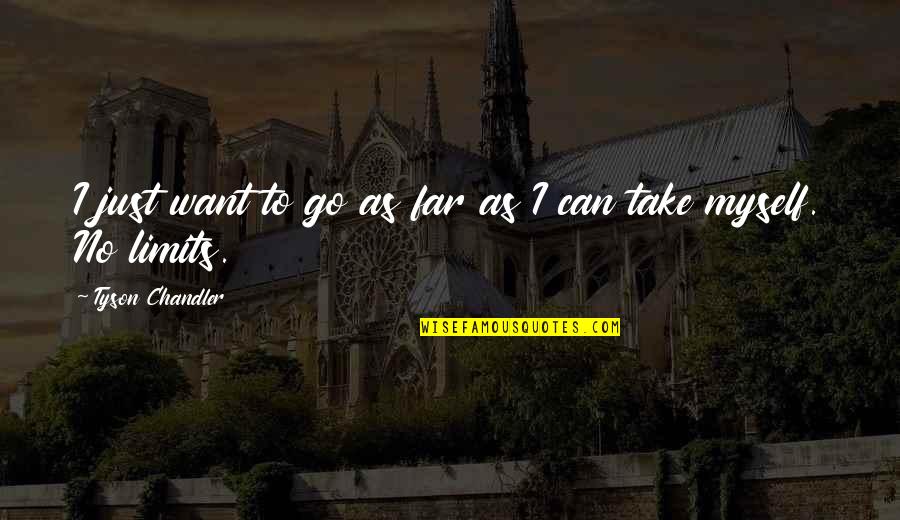 Gennadius Of Massilia Quotes By Tyson Chandler: I just want to go as far as Gennadius Of Massilia Quotes By Tyson Chandler: I just want to go as far as