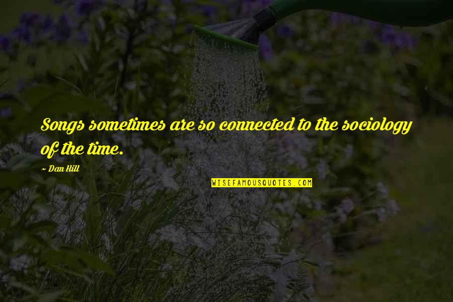 Gennady Yanayev Quotes By Dan Hill: Songs sometimes are so connected to the sociology