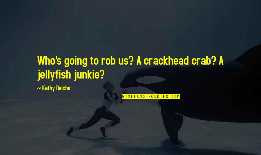 Gennaeve Quotes By Kathy Reichs: Who's going to rob us? A crackhead crab? Gennaeve Quotes By Kathy Reichs: Who's going to rob us? A crackhead crab?