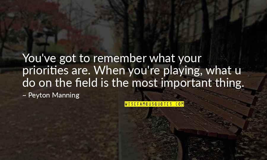 Gennaeve Quotes By Peyton Manning: You've got to remember what your priorities are. Gennaeve Quotes By Peyton Manning: You've got to remember what your priorities are.
