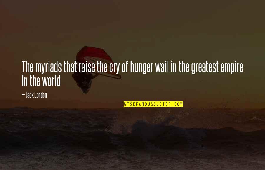 Gennah Rodriguez Quotes By Jack London: The myriads that raise the cry of hunger