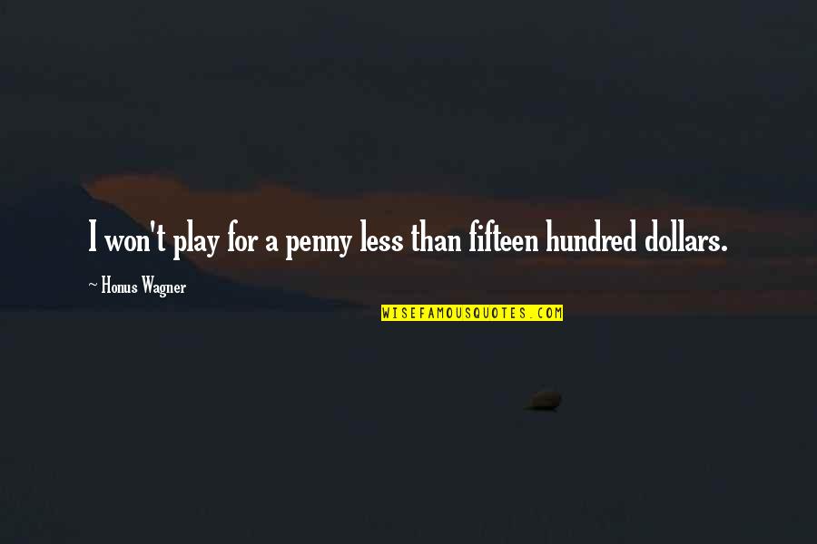 Gennai Hiraga Quotes By Honus Wagner: I won't play for a penny less than Gennai Hiraga Quotes By Honus Wagner: I won't play for a penny less than