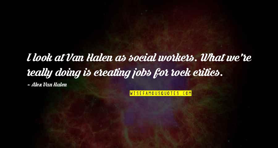 Gennai Quotes By Alex Van Halen: I look at Van Halen as social workers.