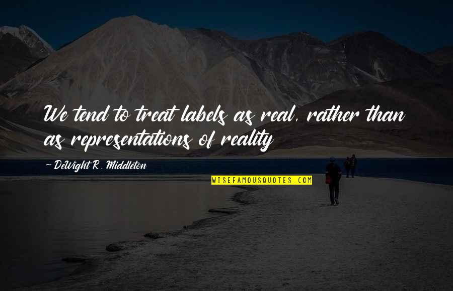 Gennai Yanagisawa Quotes By DeWight R. Middleton: We tend to treat labels as real, rather